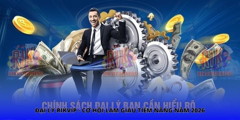 Đại Lý Rikvip - Cơ Hội Làm Giàu tiềm Năng Năm 2026